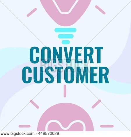 Text Showing Inspiration Convert Customer. Business Approach Marketing Tactics And Strategy Turning 