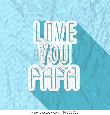Vintage poster, banner or flyer design with stylish typographic text Love You Papa on grungy blue background. 