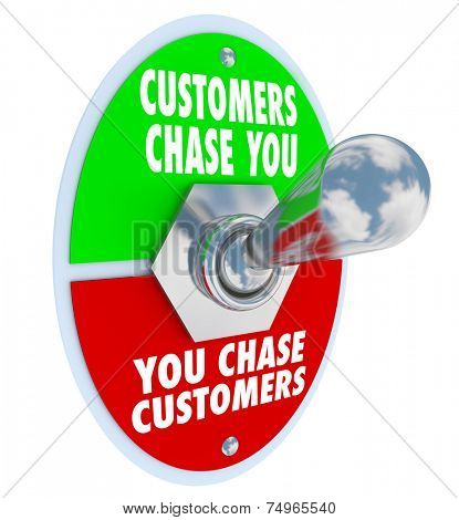 Customers Chase You Words on a toggle switch to illustrate demand for your products, services, expertise or knowledge