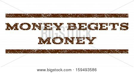 Money Begets Money watermark stamp. Text tag between horizontal parallel lines with grunge design style. Rubber seal brown stamp with unclean texture. Vector ink imprint on a white background.
