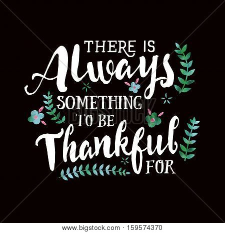 There is Always something to be thankful for Thanksgiving Typographic Art Poster, white on Black with flower accents