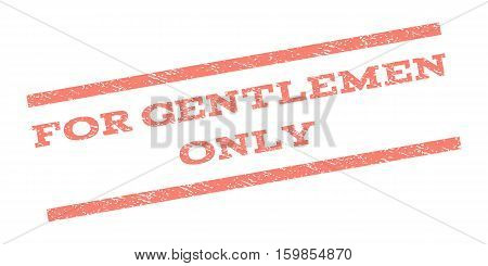 For Gentlemen Only watermark stamp. Text tag between parallel lines with grunge design style. Rubber seal stamp with scratched texture. Vector salmon color ink imprint on a white background.