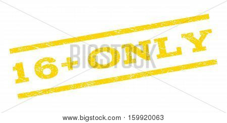 16 Plus Only watermark stamp. Text caption between parallel lines with grunge design style. Rubber seal stamp with dirty texture. Vector yellow color ink imprint on a white background.