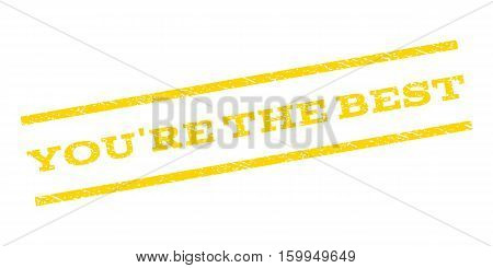 You'Re The Best watermark stamp. Text tag between parallel lines with grunge design style. Rubber seal stamp with dirty texture. Vector yellow color ink imprint on a white background.