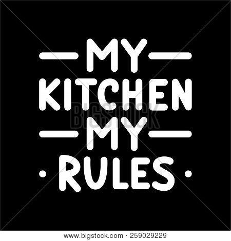 My Kitchen, My Rules. Typography Poster. White Text On Black Background.