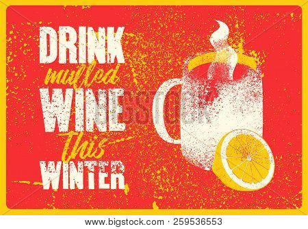 Drink Mulled Wine This Winter. Mulled Wine Typographical Vintage Grunge Style Poster With Mug And Ci