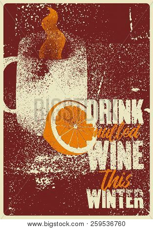 Drink Mulled Wine This Winter. Mulled Wine Typographical Vintage Grunge Style Poster With Mug And Ci