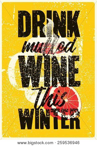 Drink Mulled Wine This Winter. Mulled Wine Typographical Vintage Grunge Style Poster With Mug And Ci