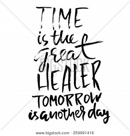 Time Is The Great Healer Tomorrow Is Another Day. Hand Drawn Dry Brush Lettering. Ink Illustration. 