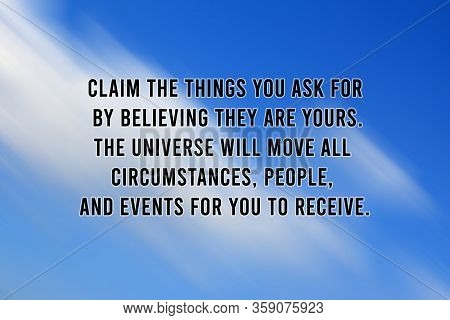 Motivational Quote - Claim The Things You Ask For By Believing They Are Yours. The Universe Will Mov