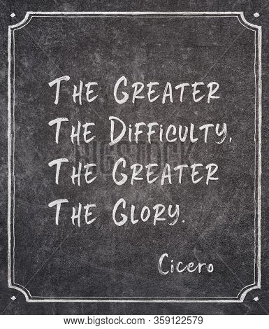 The Greater The Difficulty, The Greater The Glory - Ancient Roman Philosopher Cicero Quote Written O