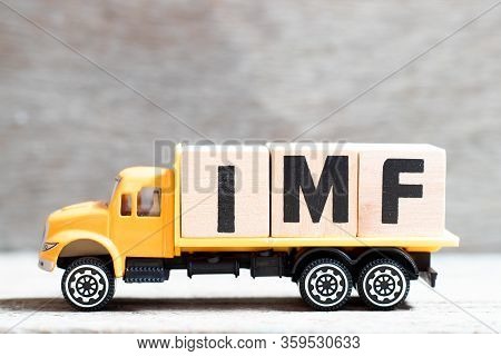Truck Hold Letter Block In Word Imf (abbreviation Of International Monetary Fund) On Wood Background