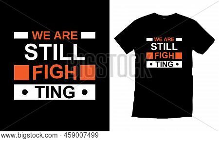 We Are Still Fighting, Motivational Inspirational Modern Quotes 
Typography T Shirt Design For Print