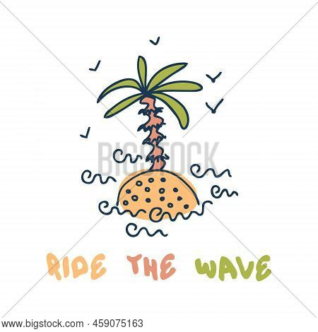 Doodle Summer Print With Palm Tree Island And Text Ride The Wave. Perfect For T-shirt, Stickers, Pos