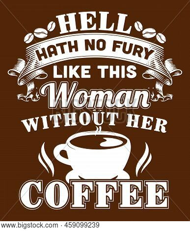 Hell Hath No Fury Like This Woman Without Her Coffee. Funny Coffee Quote Design For T-shirt, Poster,