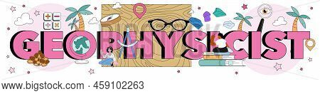 Geophysicist Typographic Header. Scientist Study Structure Of The Planet