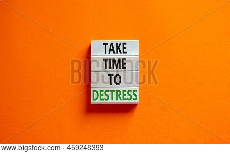 Take Time To Destress Symbol. Concept Words Take Time To Destress On Wooden Blocks. Beautiful Orange