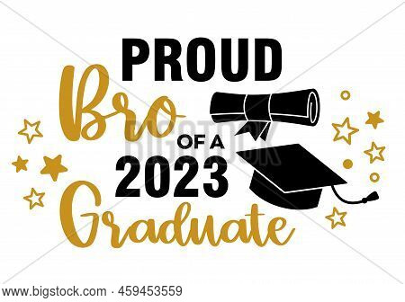 Proud Bro Of A 2023 Graduate . Trendy Calligraphy Inscription With Black Hat