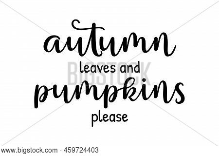 Autumn Leaves And Pumpkins Please. Cute Fall Black Ink Calligraphy Lettering. Vector Illustration Wi