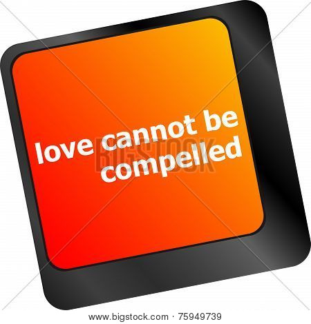 Love Cannot Be Compelled Words Showing Romance And Love On Keyboard Keys