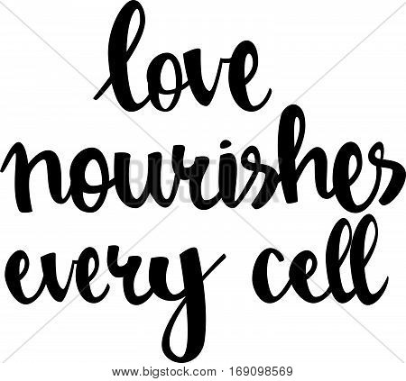 text - ''love nourishes every cell'' Modern brush calligraphy. Isolated on white background. Hand drawn lettering element for prints, cards, posters, products packaging, branding.