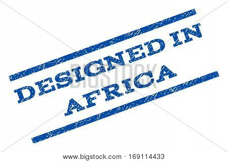 Designed In Africa watermark stamp. Text caption between parallel lines with grunge design style. Rotated rubber seal stamp with dirty texture. Vector blue ink imprint on a white background.