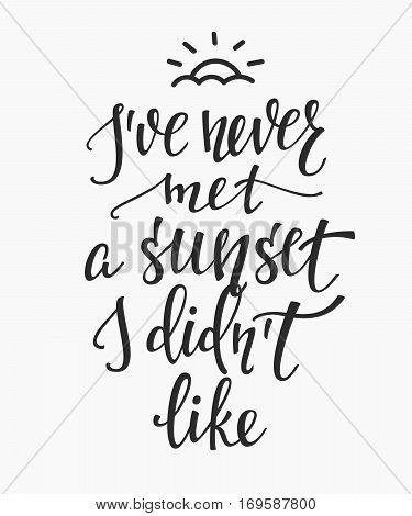 I ve never met a sunset I didnt like quote lettering. Calligraphy inspiration graphic design typography element. Hand written postcard. Cute simple vector sign.