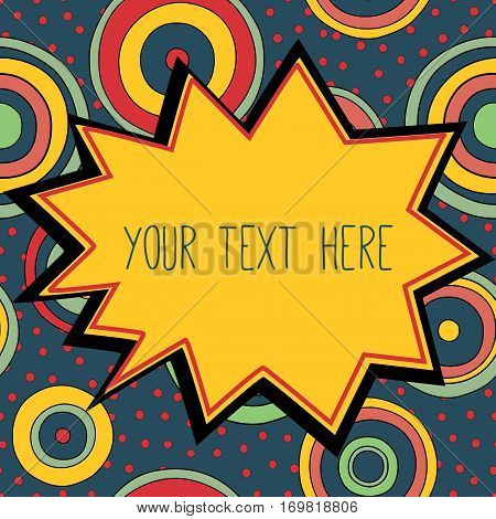 Frame with a place for your text. Circles ornament in bright colors in the background. bsychedelic bright 1960-1970 retro style.