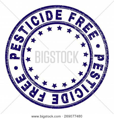 Pesticide Free Stamp Seal Imprint With Grunge Texture. Designed With Circles And Stars. Blue Vector 