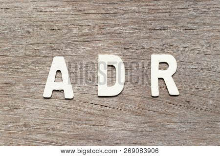 Alphabet Letter In Word Adr (abbreviation Of Adverse Drug Reaction) On Wood Background