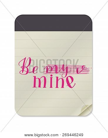 Hand Drawn Lettering Be My Valentine  Strikethrough Mine Notebook Temlate. Vector Illustration Quote