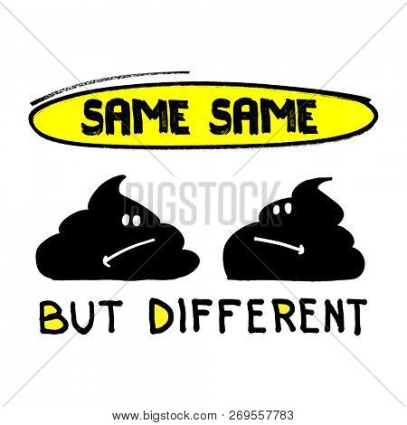 Same same but different.  Funny print for t-shirt or poster