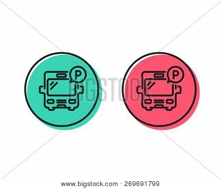 Bus Parking Line Icon. Auto Park Sign. Transport Place Symbol. Positive And Negative Circle Buttons 