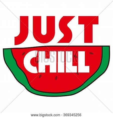 Just Chill Slogan Handwritten With Cursive Calligraphic Font On Watermelon Slice. Creative Summer Co