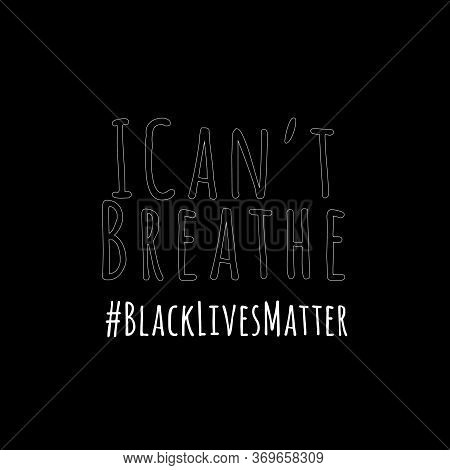I Cant Breathe And Black Lives Matter Wording On Black Drop. Antiracism And Equality Movement Concep