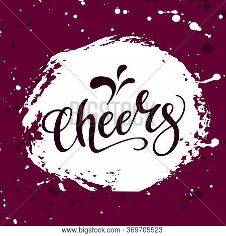 Cheeers And Wine Stains. Template Vector Illustration For T-shirt, Card, Poster, Banner.  Quote Scri