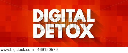 Digital Detox - Period Of Time When A Person Voluntarily Refrains From Using Digital Devices, Text C