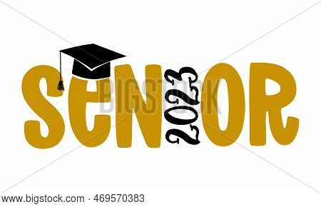 Senior 2023 - Typography. Blck Text Isolated White Background. Vector Illustration Of A Graduating C