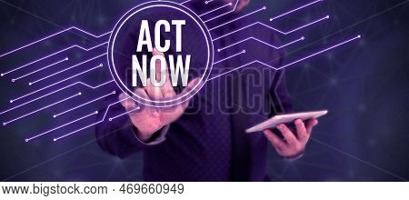 Text Sign Showing Act Now. Business Concept Do Not Hesitate And Start Working Or Doing Stuff Right A