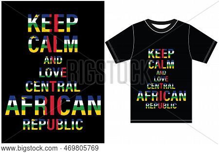Keep Calm And Love Central African Republic. Keep Calm And Love T-shirt Design.  Central African Rep