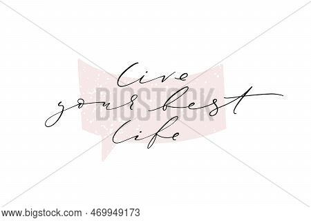 Hand Drawn Vector Lettering. Live Your Best Life Thin Inscription With Textired Pink Speech Bubble. 