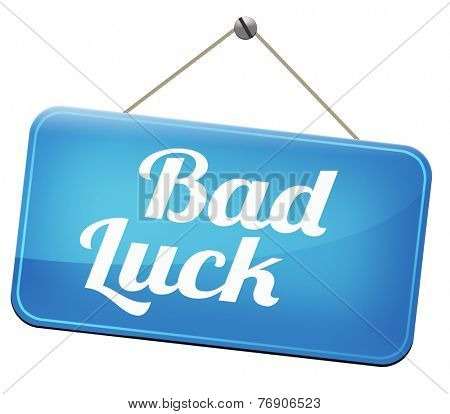 bad luck unlucky day or bad fortune, misfortune  