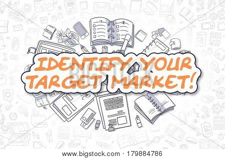 Identify Your Target Market - Hand Drawn Business Illustration with Business Doodles. Orange Word - Identify Your Target Market - Cartoon Business Concept.