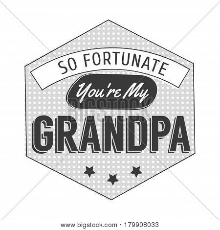 Isolated Grandparents day quotes on the white background. So fortunate you are my grandpa. Congratulations granddad label, badge vector. Grandfathers s elements for your design.