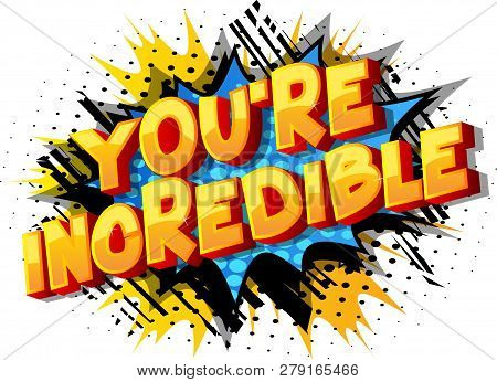 You're Incredible - Vector Illustrated Comic Book Style Phrase On Abstract Background.