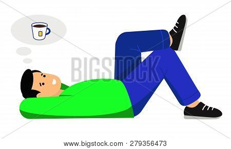 The Guy Wants A Cup Of Tea. The Man Lies On His Back, Throwing His Hands Behind His Head And Thinkin