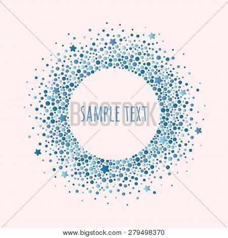Round Dotted Frame With Space For Text. Frame Of Blue Dots And Stars Of Various Size. Vector Abstrac