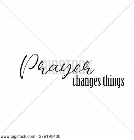 Prayer Changes Things,  Christian Faith, Typography For Print Or Use As Poster, Card, Flyer Or T Shi