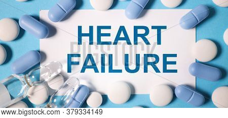 Heart Failure. Text On White Paper On A Blue Background Near Blue And White Tablets And A Transparen