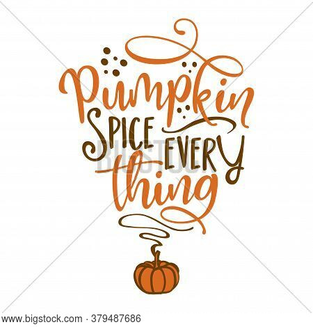 Pumpkin Spice Every Thing - Hand Drawn Fall Vector Illustration. Autumn Color Poster. Good For Scrap